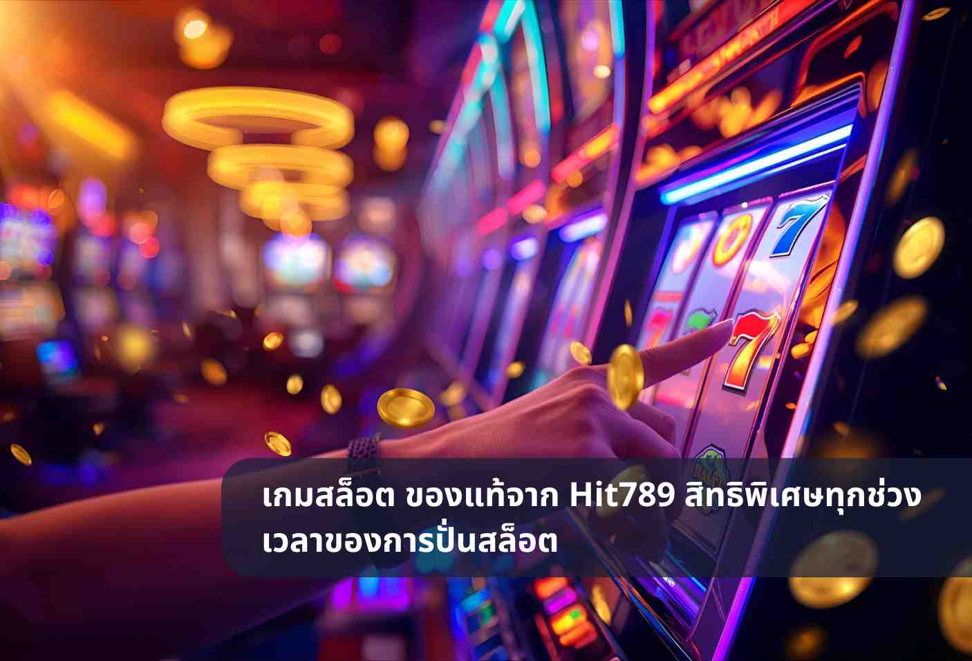 เกมสล็อต ของแท้จาก Hit789 สิทธิพิเศษทุกช่วงเวลาของการปั่นสล็อต