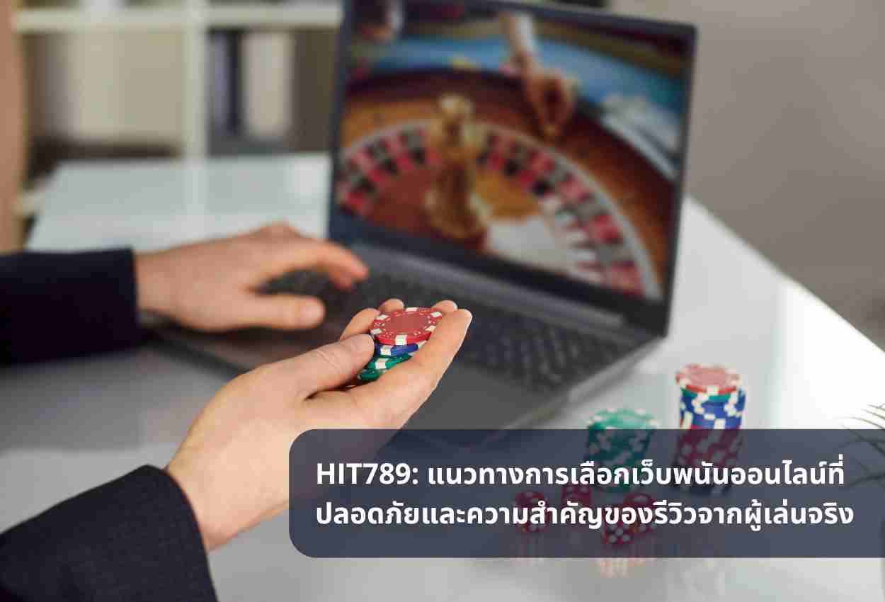 HIT789: แนวทางการเลือกเว็บพนันออนไลน์ที่ปลอดภัยและความสำคัญของรีวิวจากผู้เล่นจริง
